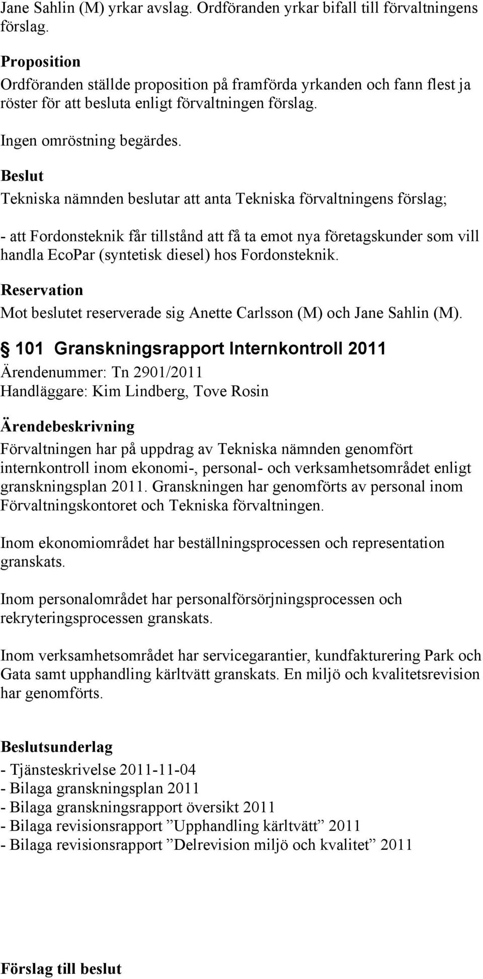 Tekniska nämnden beslutar att anta Tekniska förvaltningens förslag; - att Fordonsteknik får tillstånd att få ta emot nya företagskunder som vill handla EcoPar (syntetisk diesel) hos Fordonsteknik.