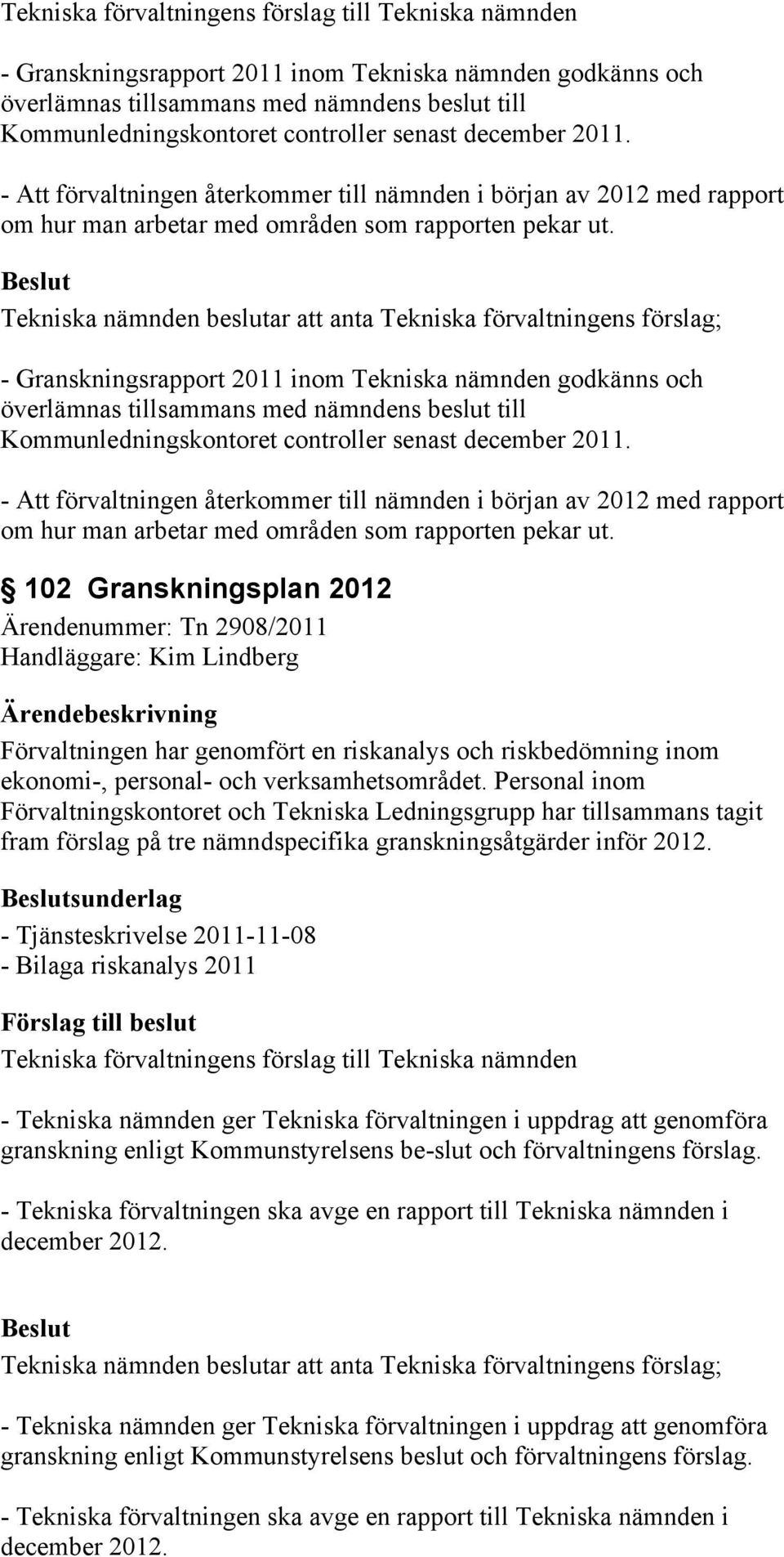 Tekniska nämnden beslutar att anta Tekniska förvaltningens förslag; - Granskningsrapport 2011 inom Tekniska nämnden godkänns och överlämnas tillsammans med nämndens beslut till Kommunledningskontoret