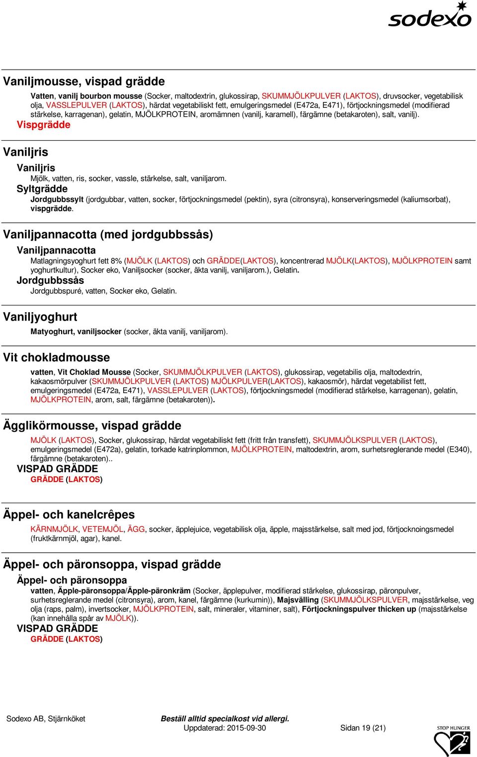 Vispgrädde Vaniljris Vaniljris Mjölk, vatten, ris, socker, vassle, stärkelse, salt, vaniljarom.