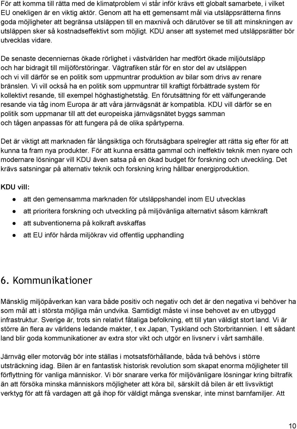 möjligt. KDU anser att systemet med utsläppsrätter bör utvecklas vidare. De senaste decenniernas ökade rörlighet i västvärlden har medfört ökade miljöutsläpp och har bidragit till miljöförstöringar.