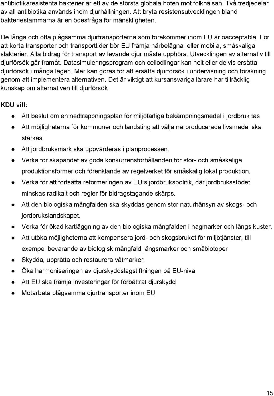 För att korta transporter och transporttider bör EU främja närbelägna, eller mobila, småskaliga slakterier. Alla bidrag för transport av levande djur måste upphöra.