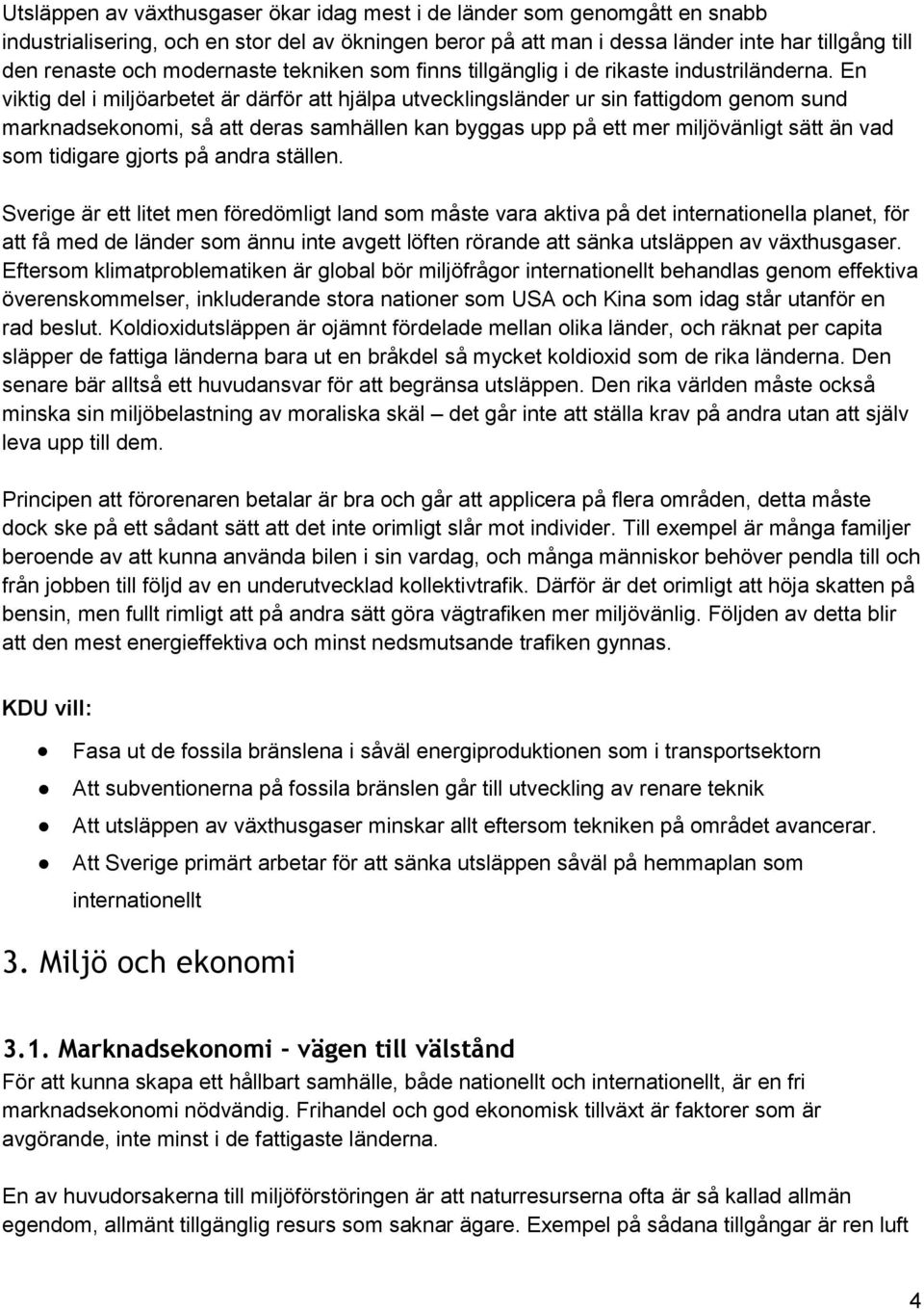 En viktig del i miljöarbetet är därför att hjälpa utvecklingsländer ur sin fattigdom genom sund marknadsekonomi, så att deras samhällen kan byggas upp på ett mer miljövänligt sätt än vad som tidigare