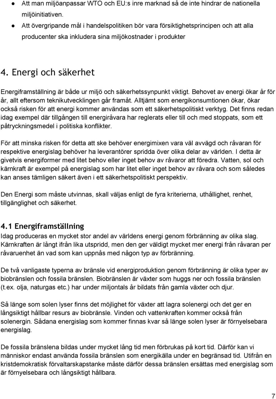 Energi och säkerhet Energiframställning är både ur miljö och säkerhetssynpunkt viktigt. Behovet av energi ökar år för år, allt eftersom teknikutvecklingen går framåt.