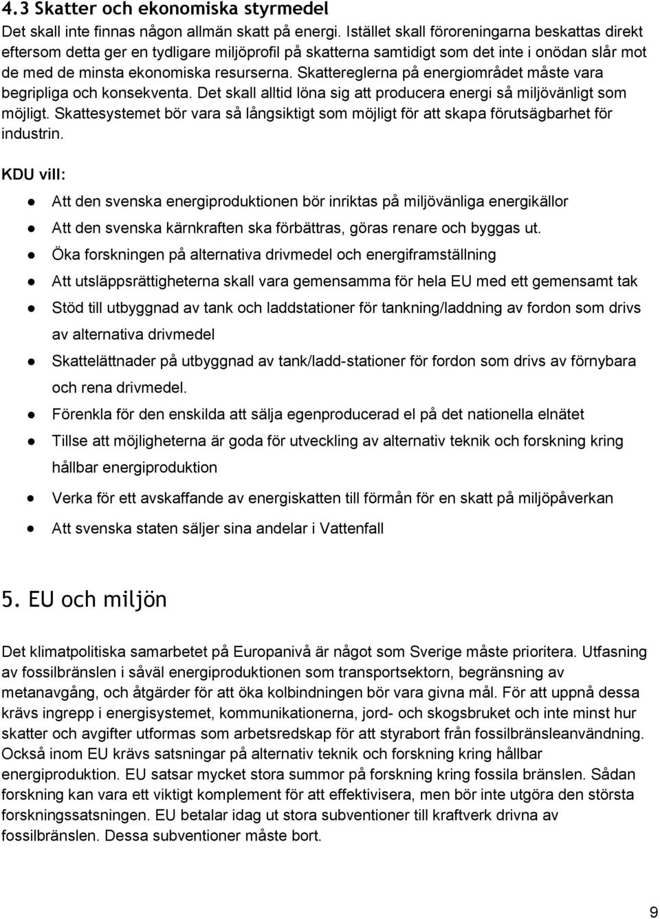 Skattereglerna på energiområdet måste vara begripliga och konsekventa. Det skall alltid löna sig att producera energi så miljövänligt som möjligt.