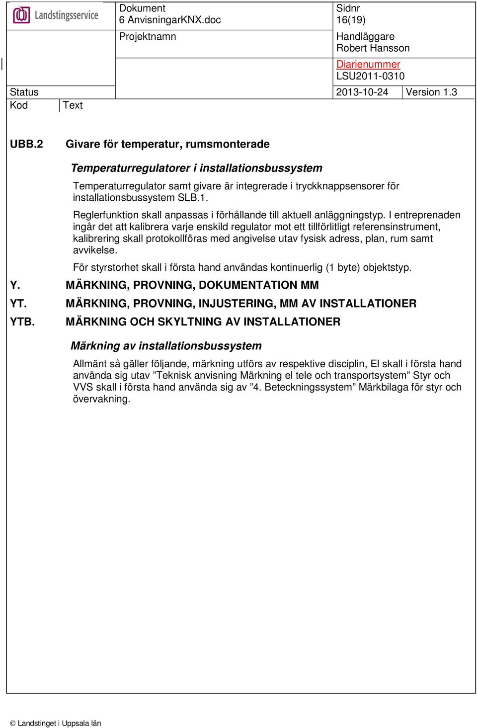 För styrstorhet skall i första hand användas kontinuerlig (1 byte) objektstyp. Y. MÄRKNING, PROVNING, DOKUMENTATION MM YT. YTB.