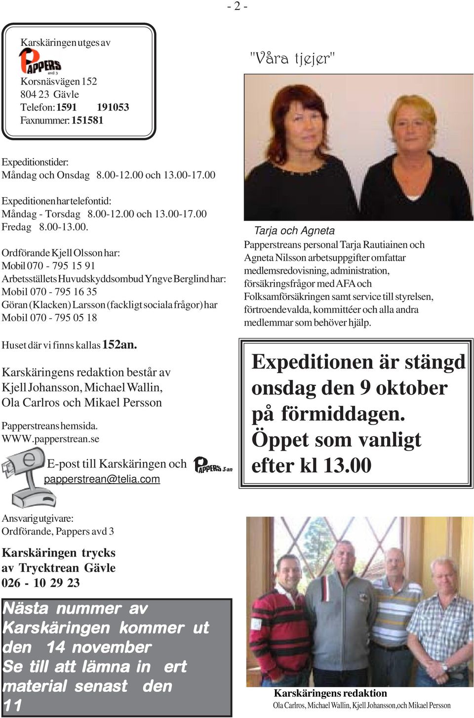 Mobil 070-795 16 35 Göran (Klacken) Larsson (fackligt sociala frågor) har Mobil 070-795 05 18 Huset där vi finns kallas 152an.