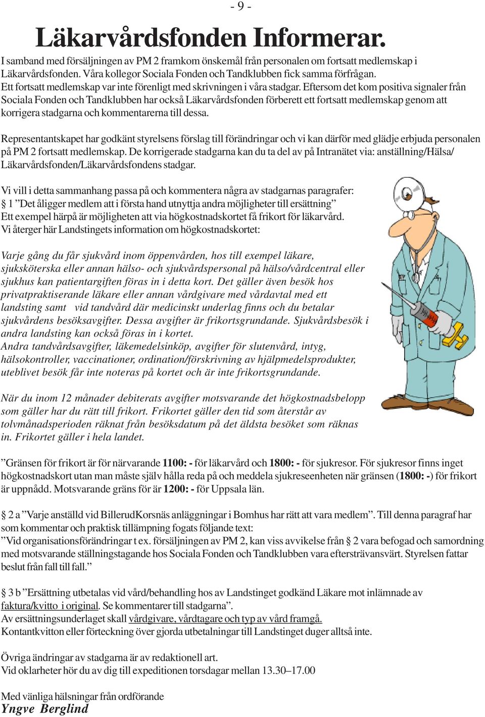 Eftersom det kom positiva signaler från Sociala Fonden och Tandklubben har också Läkarvårdsfonden förberett ett fortsatt medlemskap genom att korrigera stadgarna och kommentarerna till dessa.