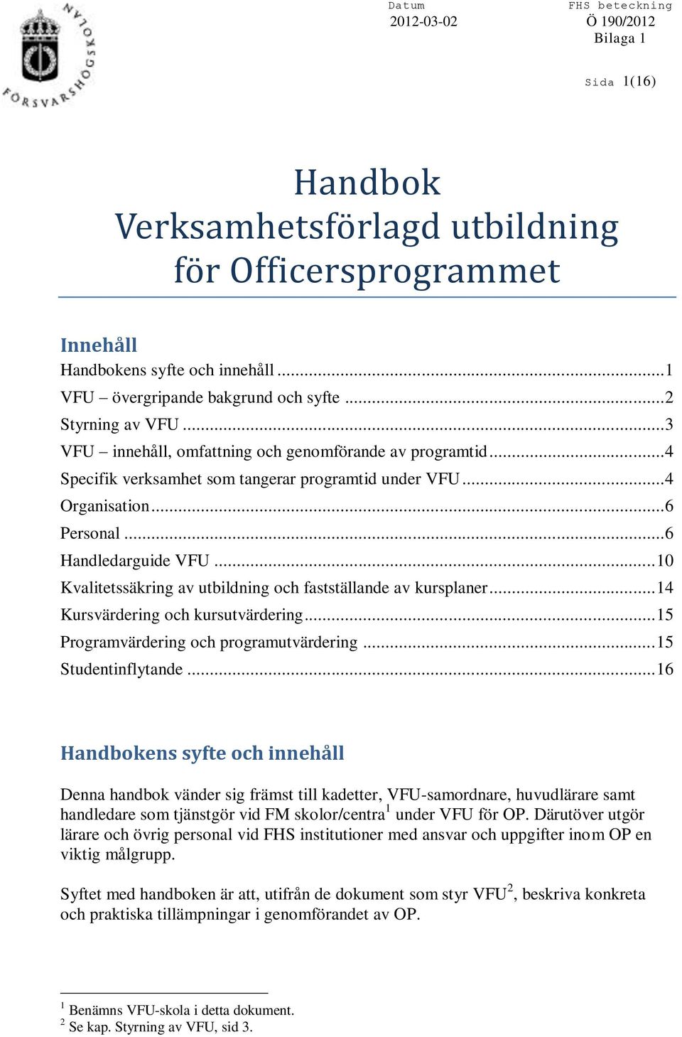 .. 10 Kvalitetssäkring av utbildning och fastställande av kursplaner... 14 Kursvärdering och kursutvärdering... 15 Programvärdering och programutvärdering... 15 Studentinflytande.