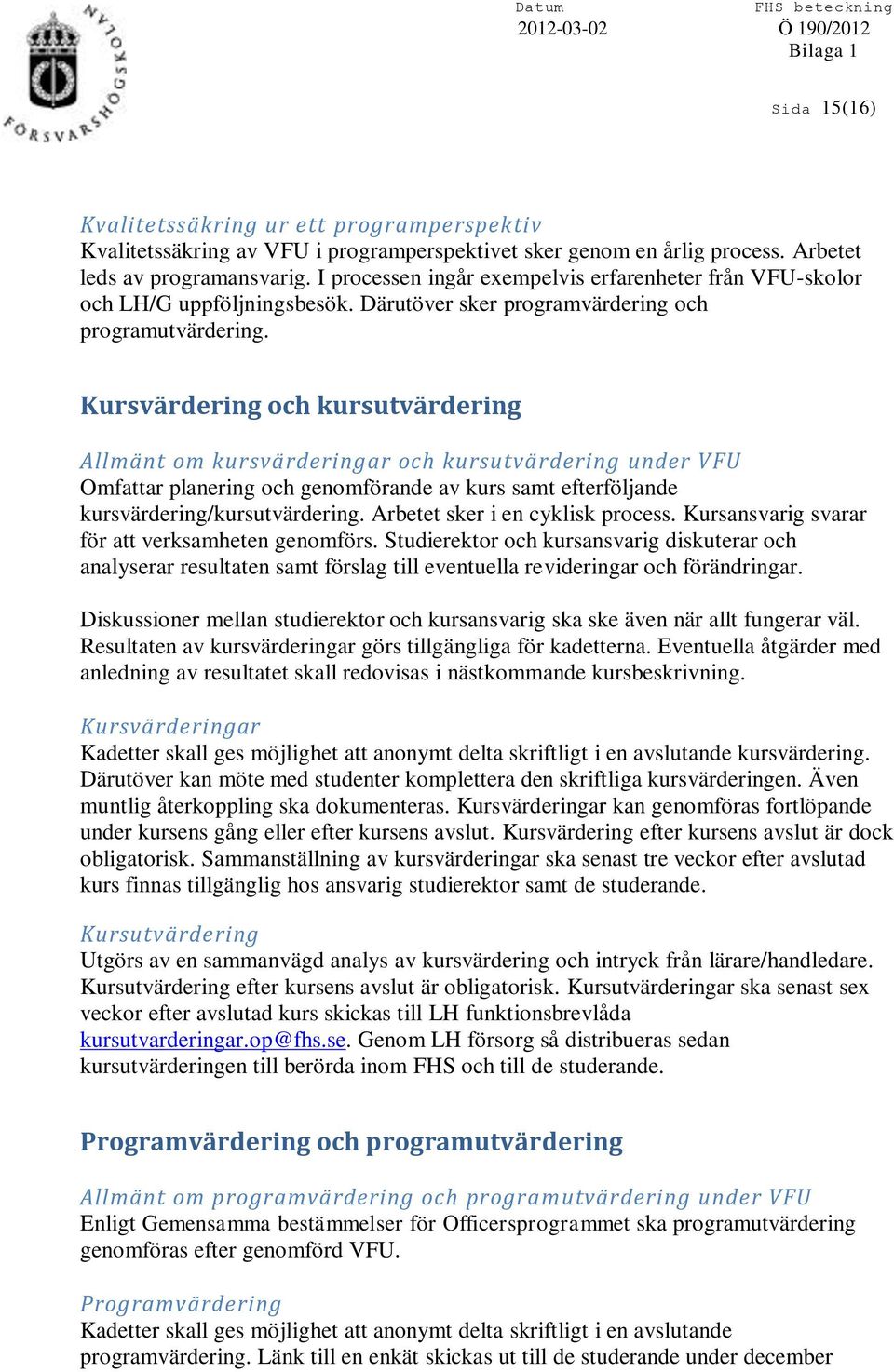 Kursvärdering och kursutvärdering Allmänt om kursvärderingar och kursutvärdering under VFU Omfattar planering och genomförande av kurs samt efterföljande kursvärdering/kursutvärdering.