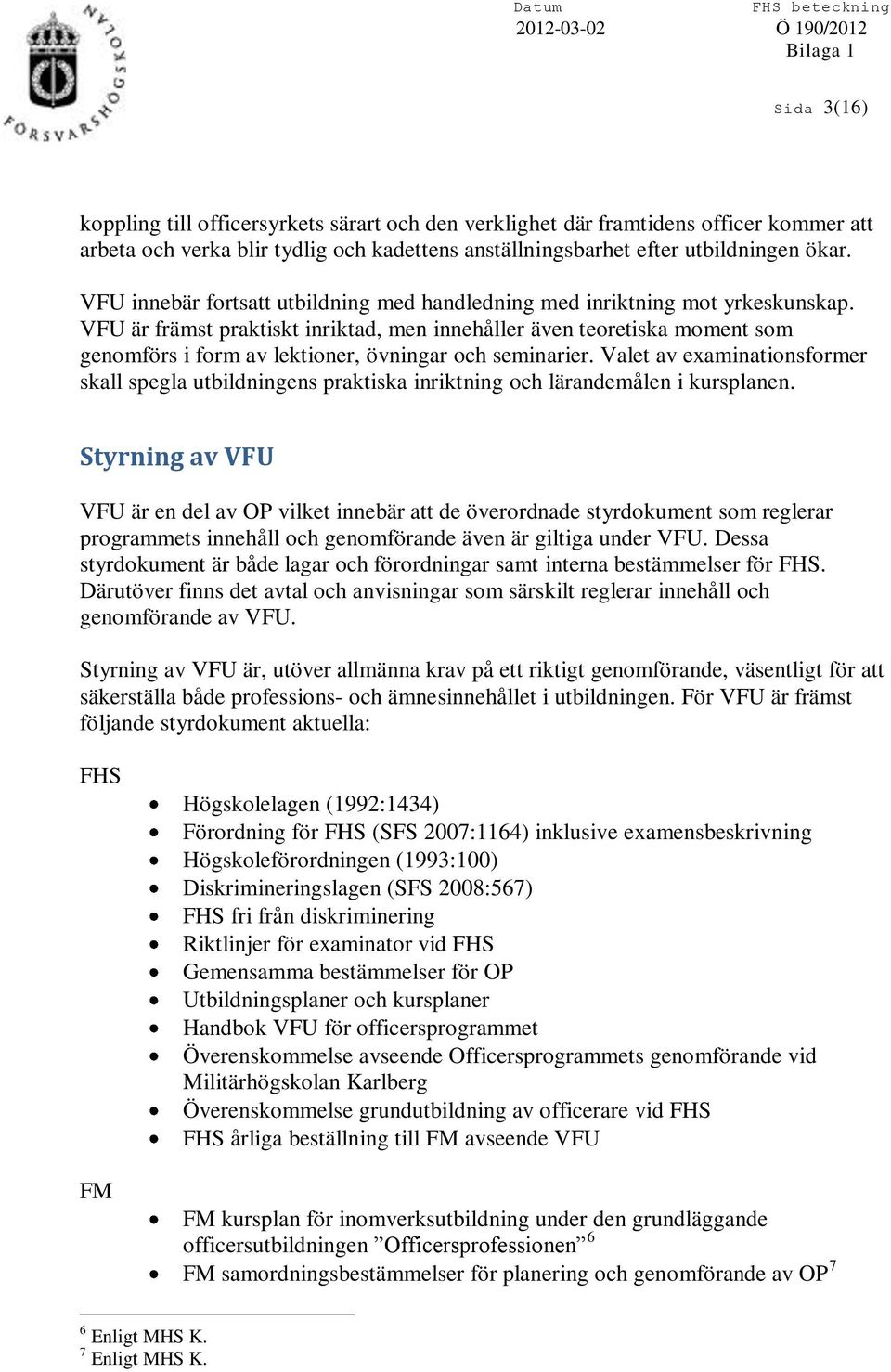 VFU är främst praktiskt inriktad, men innehåller även teoretiska moment som genomförs i form av lektioner, övningar och seminarier.
