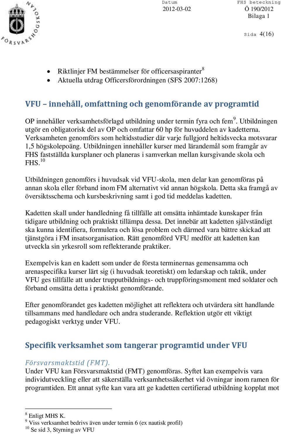 Verksamheten genomförs som heltidsstudier där varje fullgjord heltidsvecka motsvarar 1,5 högskolepoäng.