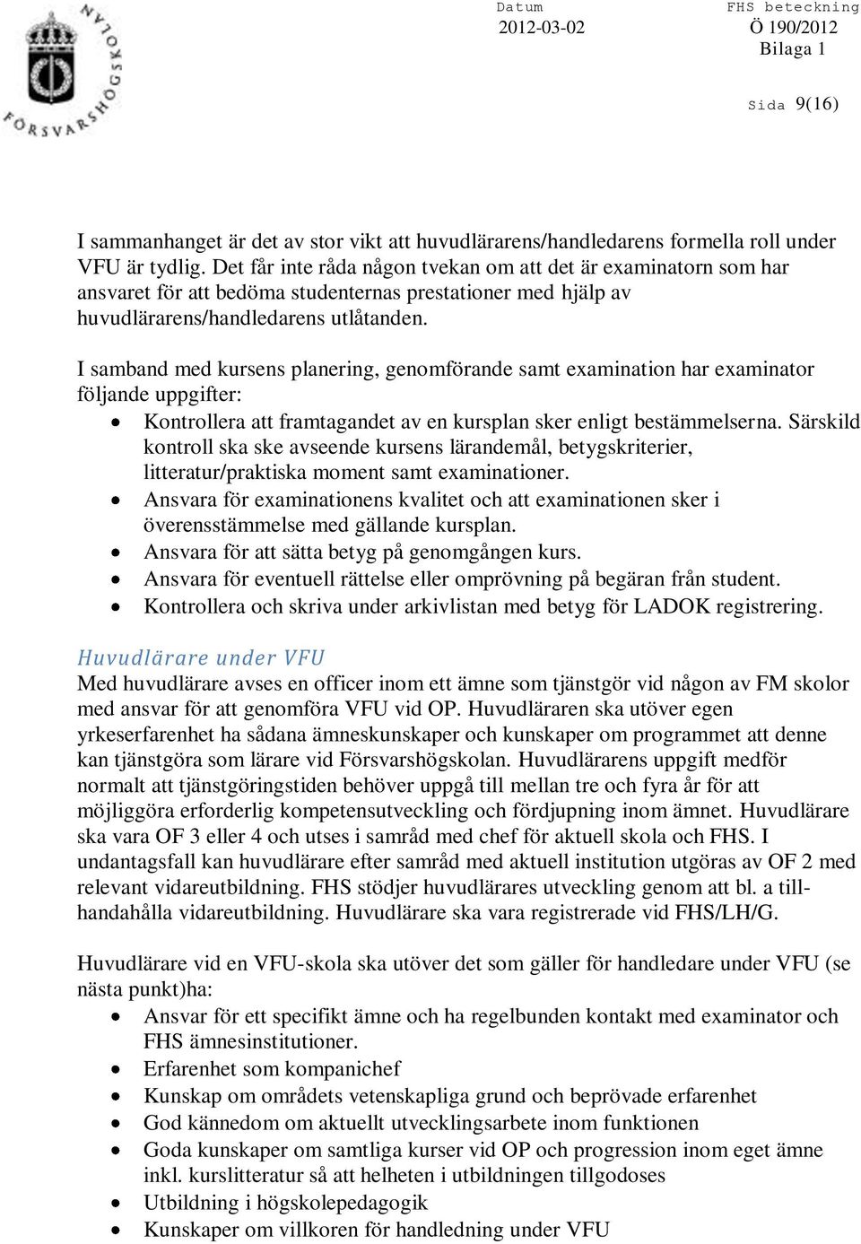 I samband med kursens planering, genomförande samt examination har examinator följande uppgifter: Kontrollera att framtagandet av en kursplan sker enligt bestämmelserna.