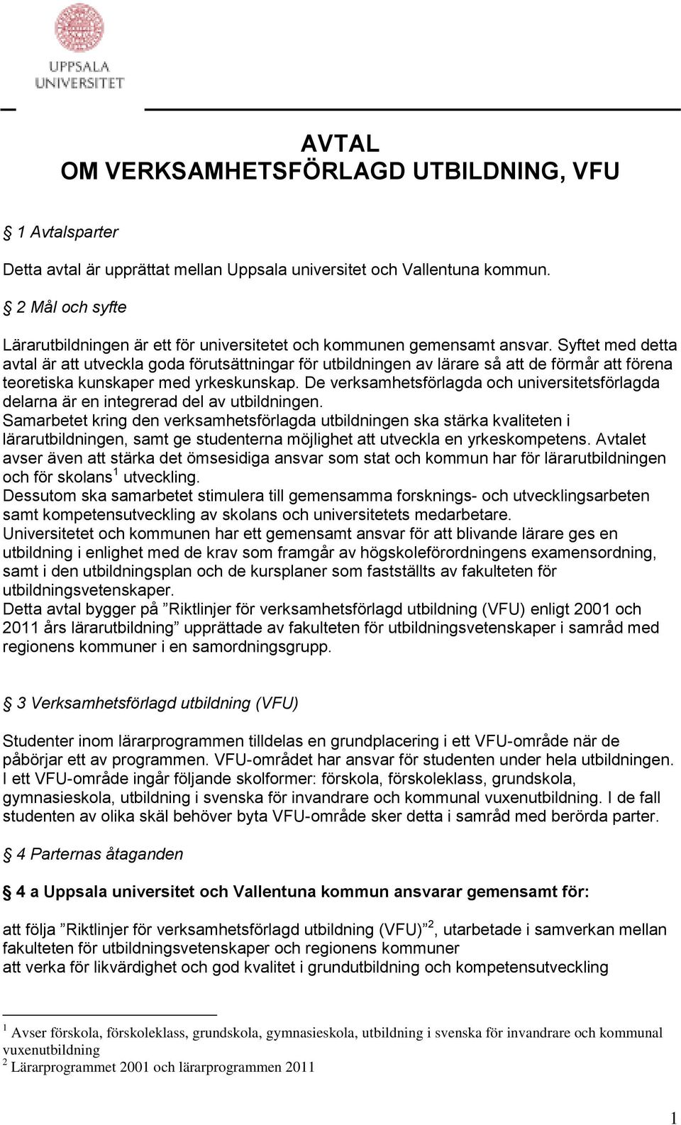 Syftet med detta avtal är att utveckla goda förutsättningar för utbildningen av lärare så att de förmår att förena teoretiska kunskaper med yrkeskunskap.