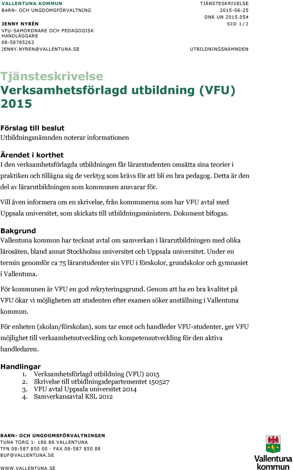 får lärarstudenten omsätta sina teorier i praktiken och tillägna sig de verktyg som krävs för att bli en bra pedagog. Detta är den del av lärarutbildningen som kommunen ansvarar för.