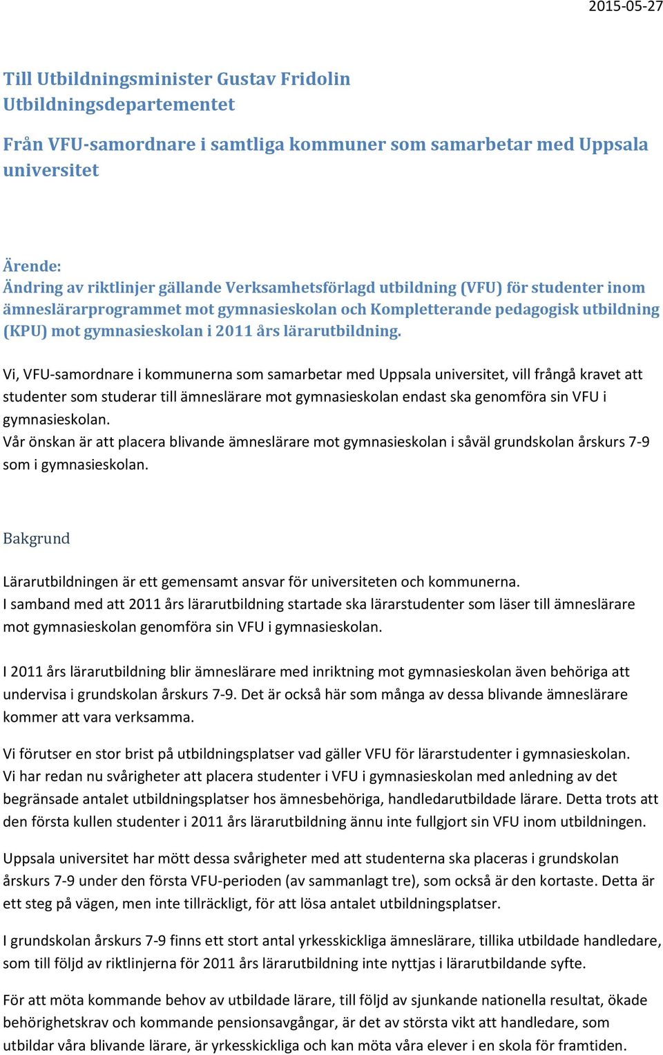 Vi, VFU-samordnare i kommunerna som samarbetar med Uppsala universitet, vill frångå kravet att studenter som studerar till ämneslärare mot gymnasieskolan endast ska genomföra sin VFU i gymnasieskolan.