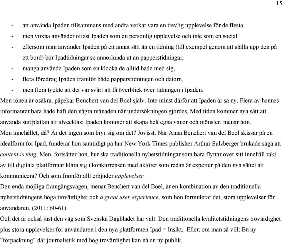 alltid hade med sig, - flera föredrog Ipaden framför både papperstidningen och datorn, - men flera tyckte att det var svårt att få överblick över tidningen i Ipaden.