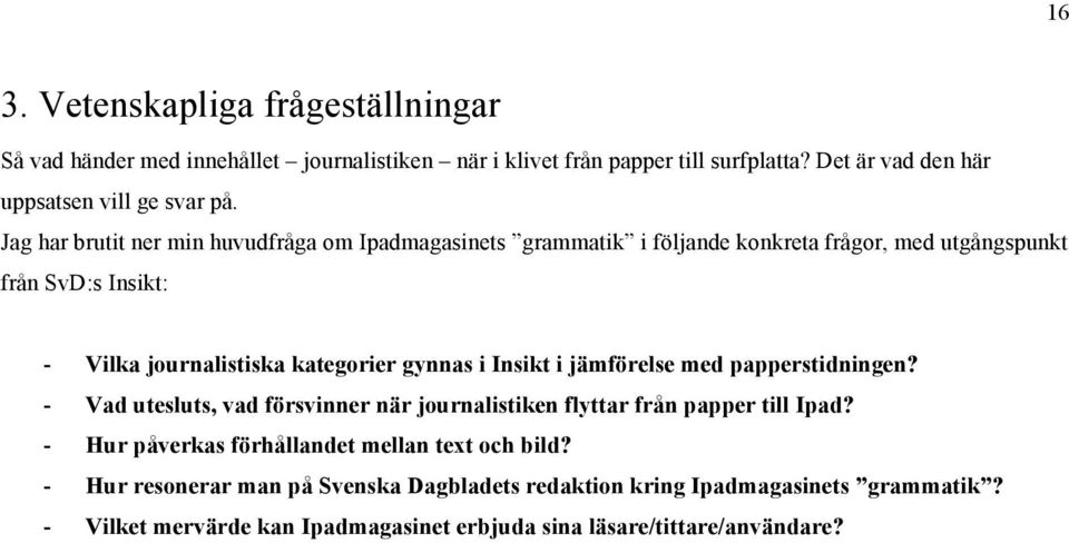 i Insikt i jämförelse med papperstidningen? - Vad utesluts, vad försvinner när journalistiken flyttar från papper till Ipad?