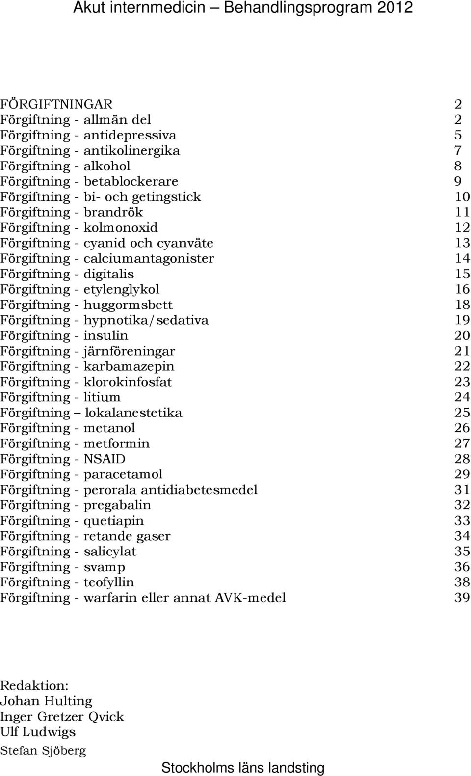 calciumantagonister 14 44B Förgiftning - digitalis 15 45B Förgiftning - etylenglykol 16 46B Förgiftning - huggormsbett 18 47B Förgiftning - hypnotika/sedativa 19 48B Förgiftning - insulin 20 49B