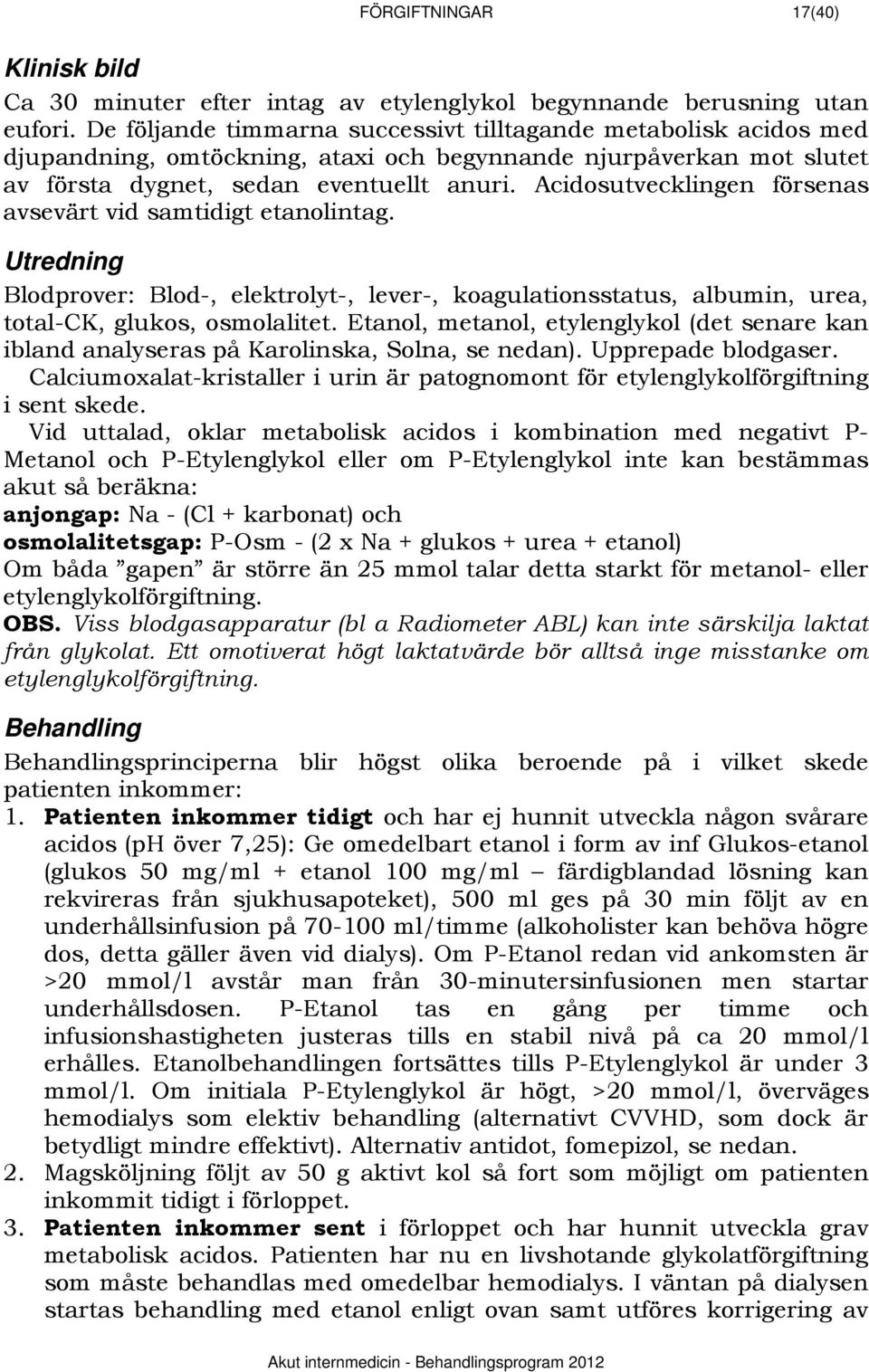 Acidosutvecklingen försenas avsevärt vid samtidigt etanolintag. 435BUtredning Blodprover: Blod-, elektrolyt-, lever-, koagulationsstatus, albumin, urea, total-ck, glukos, osmolalitet.