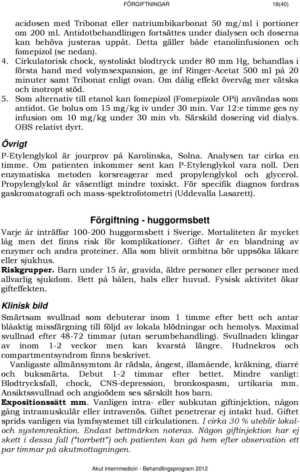 Cirkulatorisk chock, systoliskt blodtryck under 80 mm Hg, behandlas i första hand med volymsexpansion, ge inf Ringer-Acetat 500 ml på 20 minuter samt Tribonat enligt ovan.