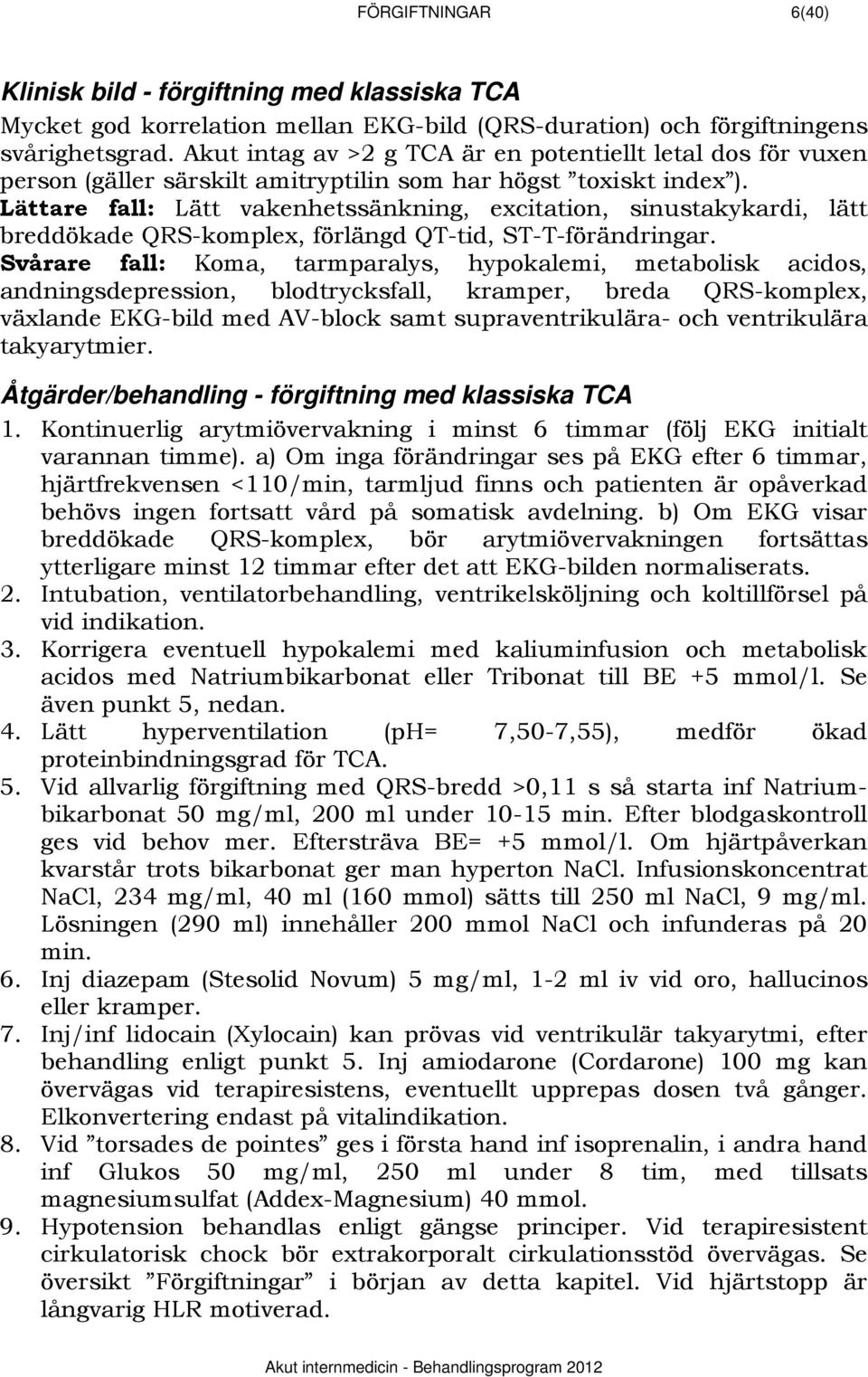 Lättare fall: Lätt vakenhetssänkning, excitation, sinustakykardi, lätt breddökade QRS-komplex, förlängd QT-tid, ST-T-förändringar.