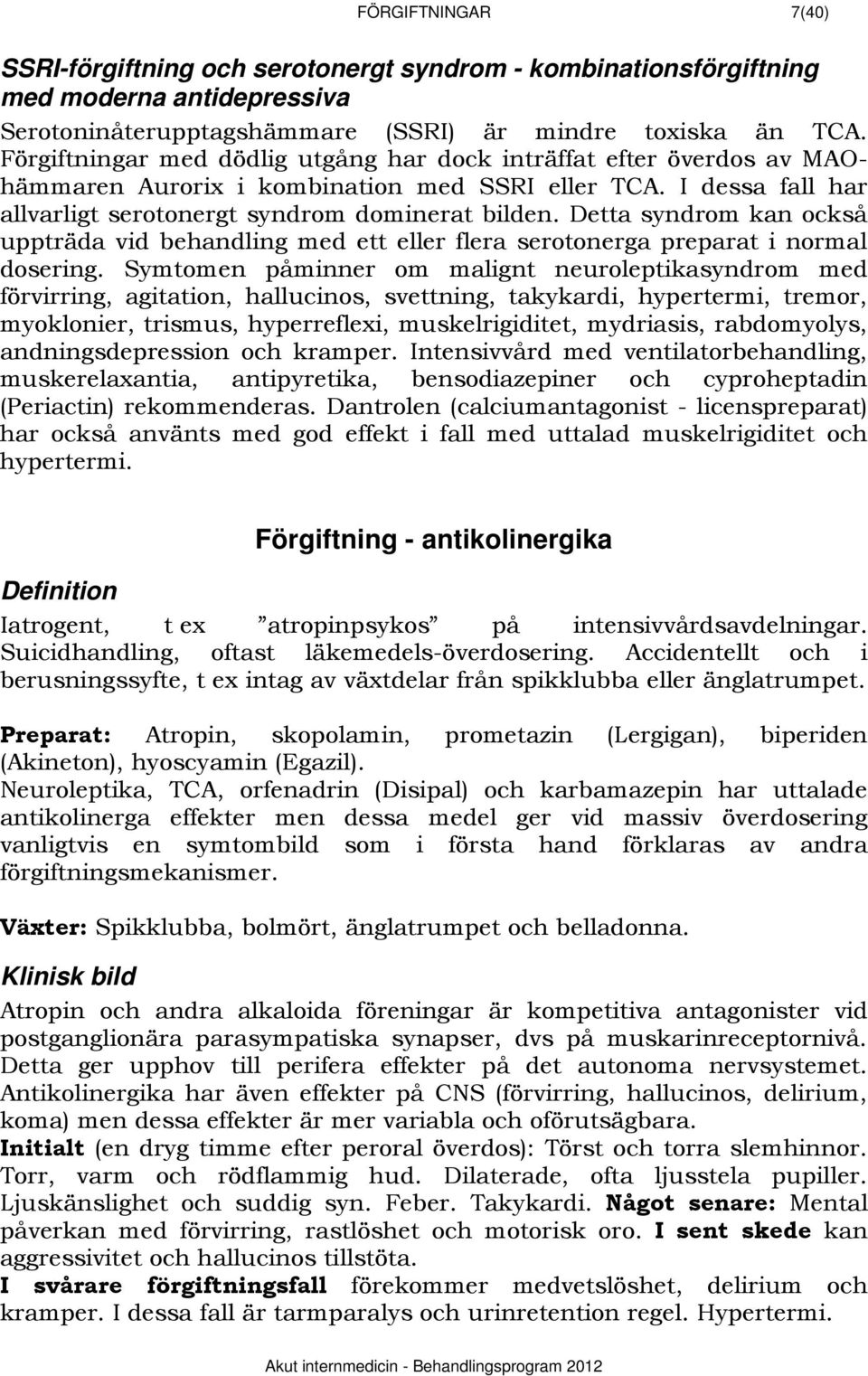 Detta syndrom kan också uppträda vid behandling med ett eller flera serotonerga preparat i normal dosering.