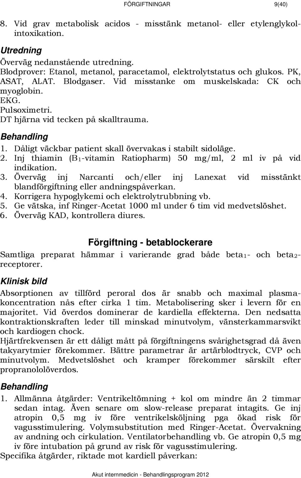 DT hjärna vid tecken på skalltrauma. 411Behandling 1. Dåligt väckbar patient skall övervakas i stabilt sidoläge. 2. Inj thiamin (BR1R-vitamin Ratiopharm) 50 mg/ml, 2 ml iv på vid indikation. 3.