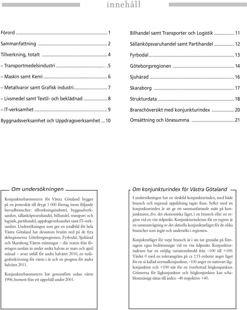 .. 14 Sjuhärad... 16 Skaraborg... 17 Strukturdata... 18 Branschöversikt med konjunkturindex... 2 Omsättning och lönesumma.