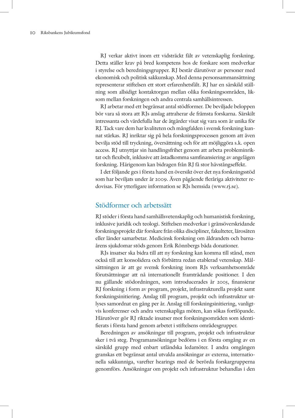 RJ har en särskild ställning som allsidigt kontaktorgan mellan olika forskningsområden, liksom mellan forskningen och andra centrala samhällsintressen. RJ arbetar med ett begränsat antal stödformer.