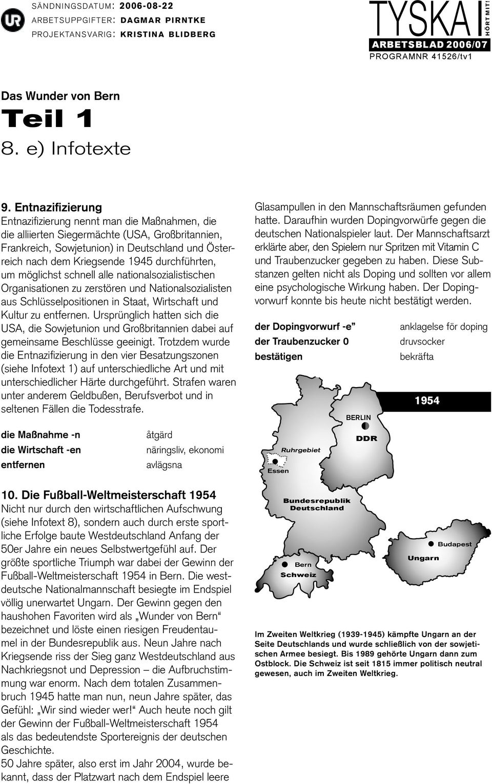 durchführten, um möglichst schnell alle nationalsozialistischen Organisationen zu zerstören und Nationalsozialisten aus Schlüsselpositionen in Staat, Wirtschaft und Kultur zu entfernen.