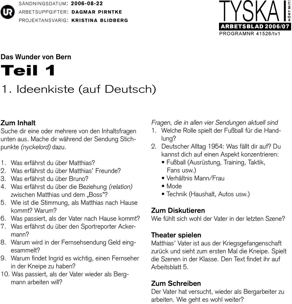 Wie ist die Stimmung, als Matthias nach Hause kommt? Warum? 6. Was passiert, als der Vater nach Hause kommt? 7. Was erfährst du über den Sportreporter Ackermann? 8.