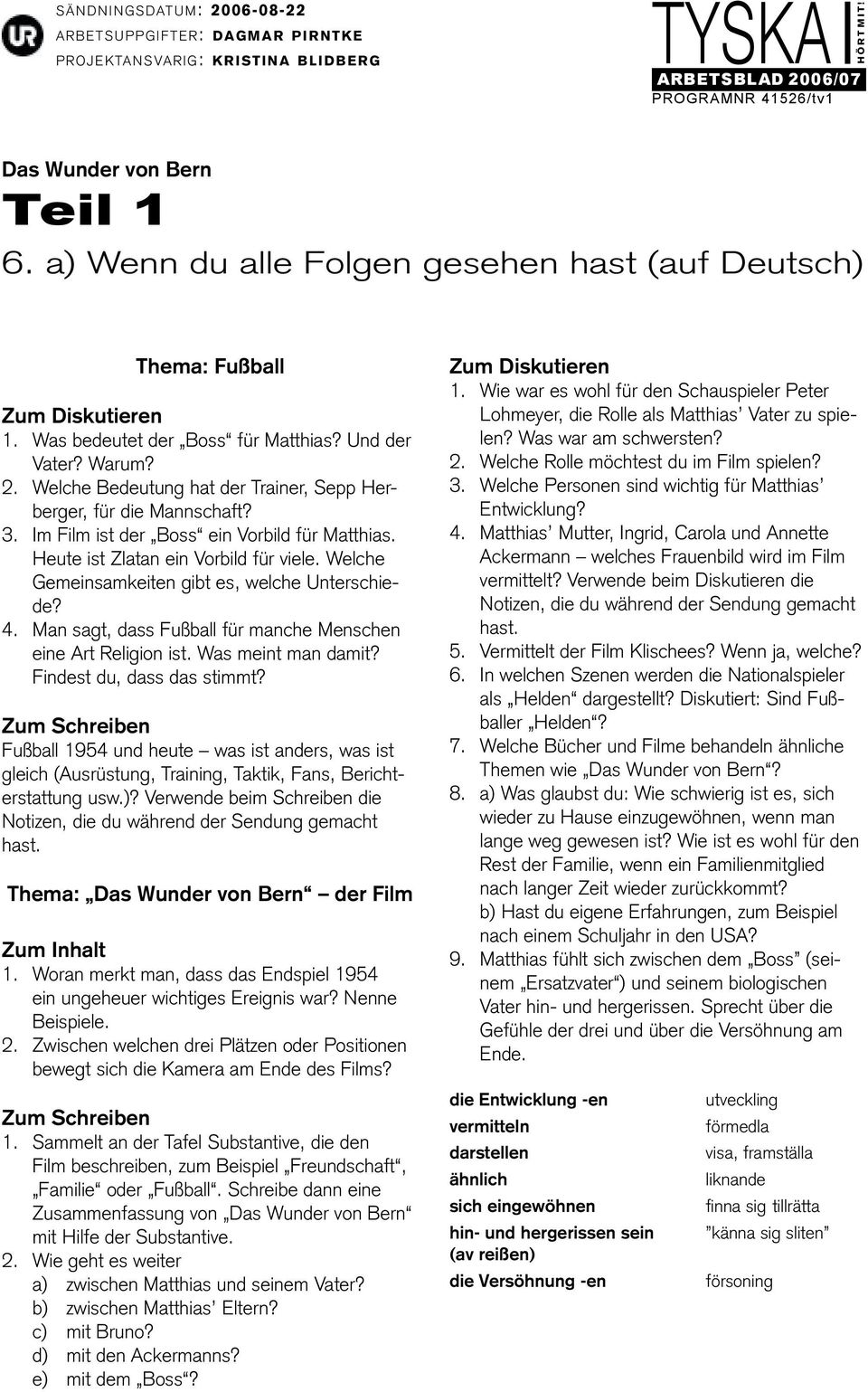 Welche Gemeinsamkeiten gibt es, welche Unterschiede? 4. Man sagt, dass Fußball für manche Menschen eine Art Religion ist. Was meint man damit? Findest du, dass das stimmt?