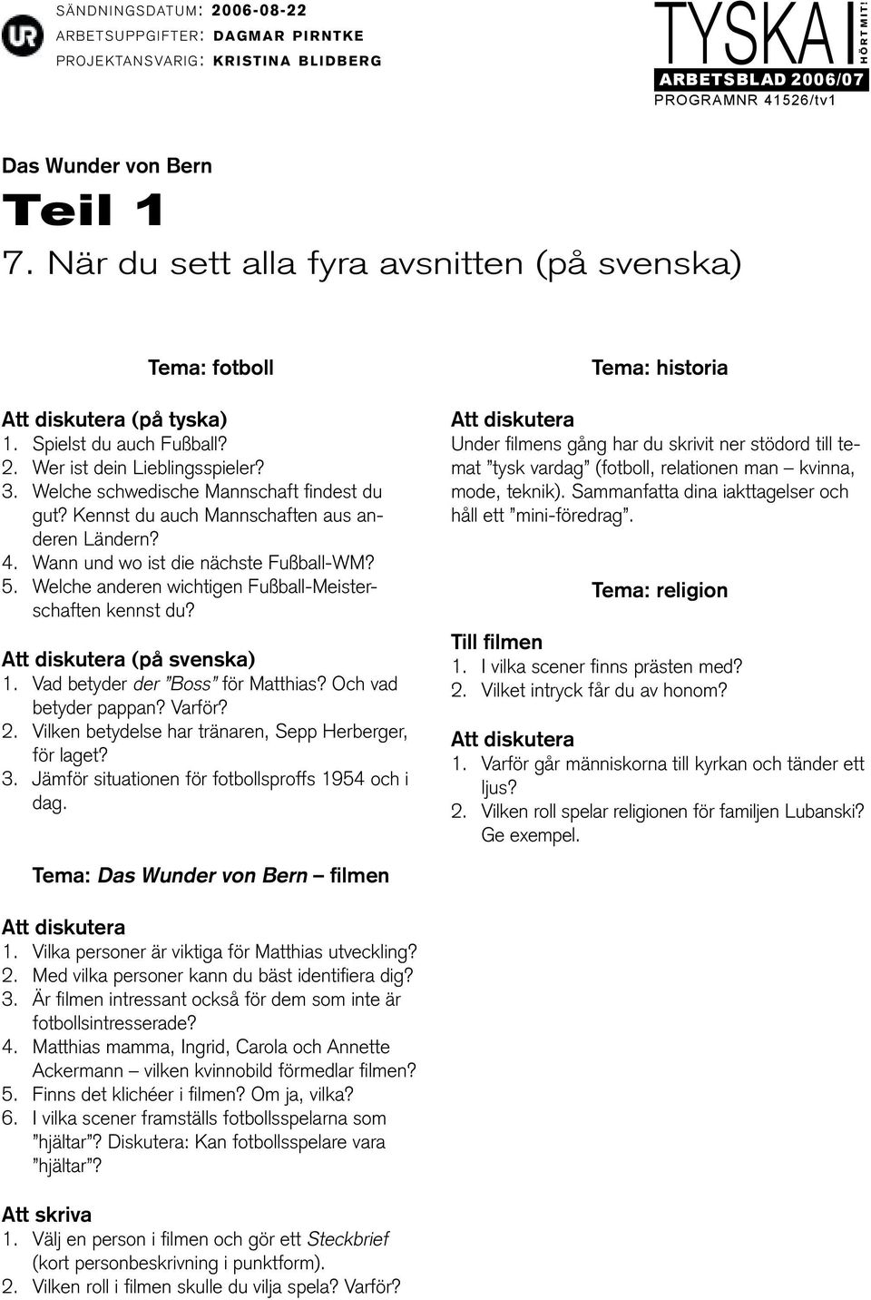 Vad betyder der Boss för Matthias? Och vad betyder pappan? Varför? 2. Vilken betydelse har tränaren, Sepp Herberger, för laget? 3. Jämför situationen för fotbollsproffs 1954 och i dag.