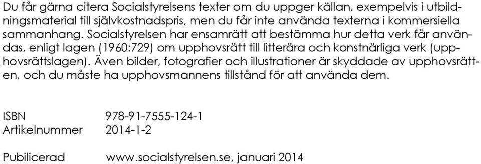 Socialstyrelsen har ensamrätt att bestämma hur detta verk får användas, enligt lagen (1960:729) om upphovsrätt till litterära och konstnärliga