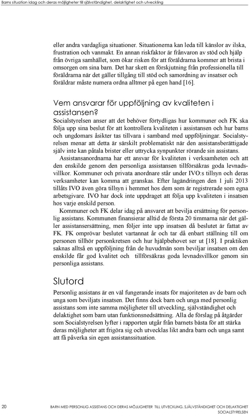 Det har skett en förskjutning från professionella till föräldrarna när det gäller tillgång till stöd och samordning av insatser och föräldrar måste numera ordna alltmer på egen hand [16].