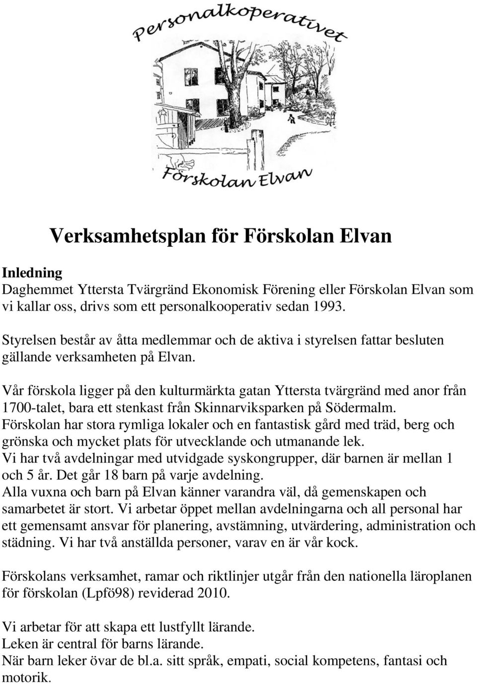 Vår förskola ligger på den kulturmärkta gatan Yttersta tvärgränd med anor från 1700-talet, bara ett stenkast från Skinnarviksparken på Södermalm.