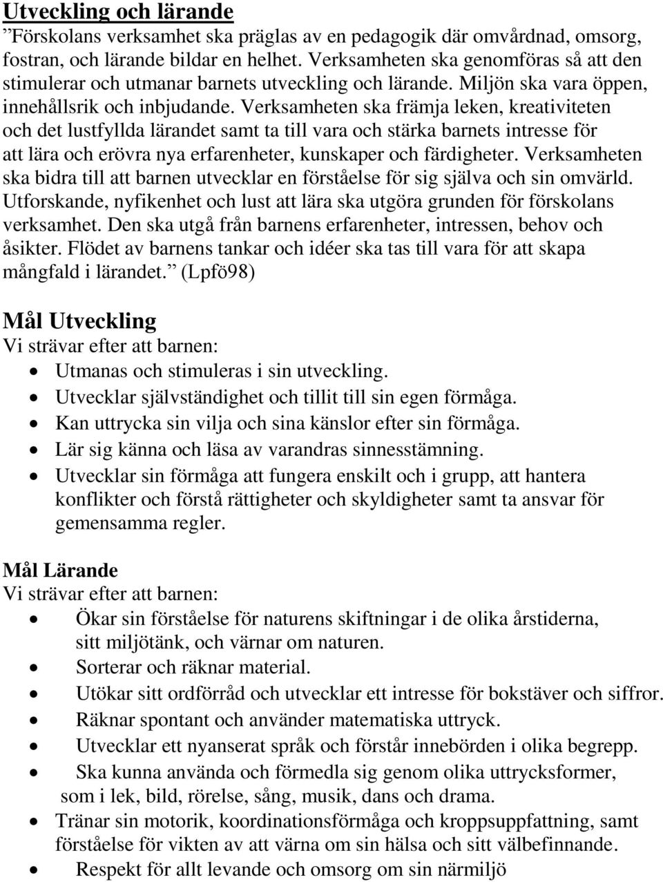 Verksamheten ska främja leken, kreativiteten och det lustfyllda lärandet samt ta till vara och stärka barnets intresse för att lära och erövra nya erfarenheter, kunskaper och färdigheter.