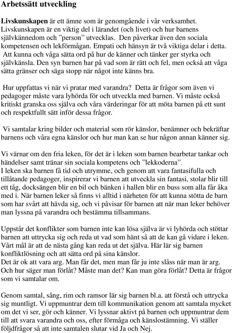 Den syn barnen har på vad som är rätt och fel, men också att våga sätta gränser och säga stopp när något inte känns bra. Hur uppfattas vi när vi pratar med varandra?