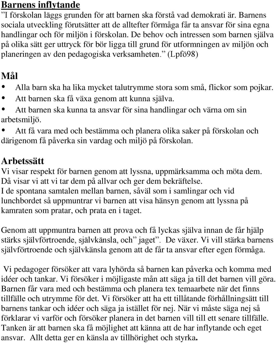 De behov och intressen som barnen själva på olika sätt ger uttryck för bör ligga till grund för utformningen av miljön och planeringen av den pedagogiska verksamheten.