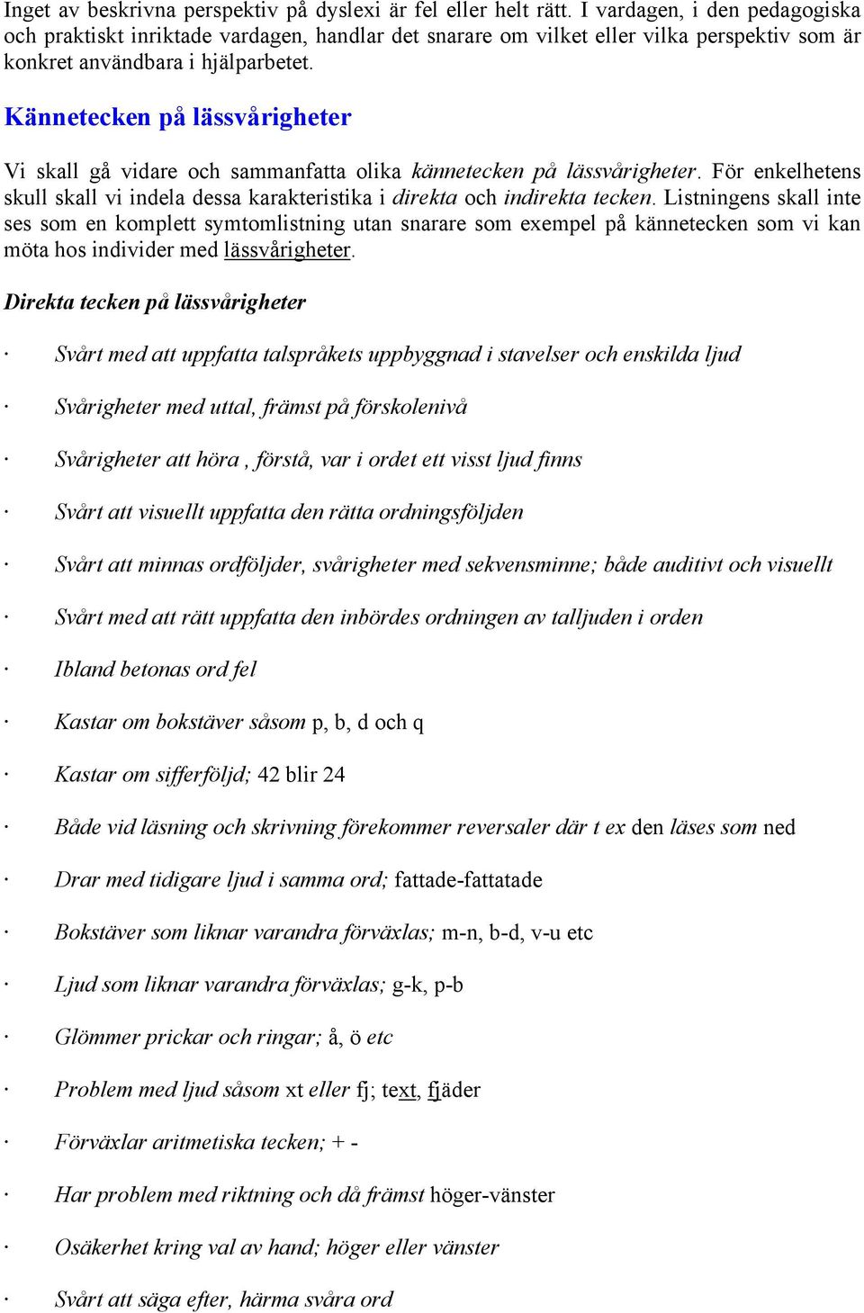 Kännetecken på lässvårigheter Vi skall gå vidare och sammanfatta olika kännetecken på lässvårigheter. För enkelhetens skull skall vi indela dessa karakteristika i direkta och indirekta tecken.