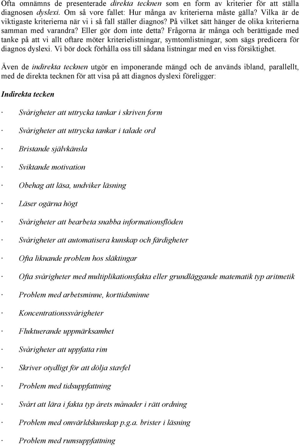 Frågorna är många och berättigade med tanke på att vi allt oftare möter kriterielistningar, symtomlistningar, som sägs predicera för diagnos dyslexi.