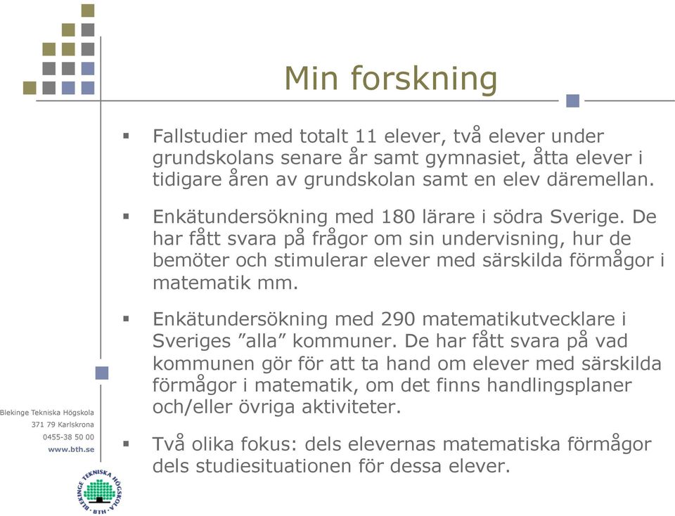 De har fått svara på frågor om sin undervisning, hur de bemöter och stimulerar elever med särskilda förmågor i matematik mm.