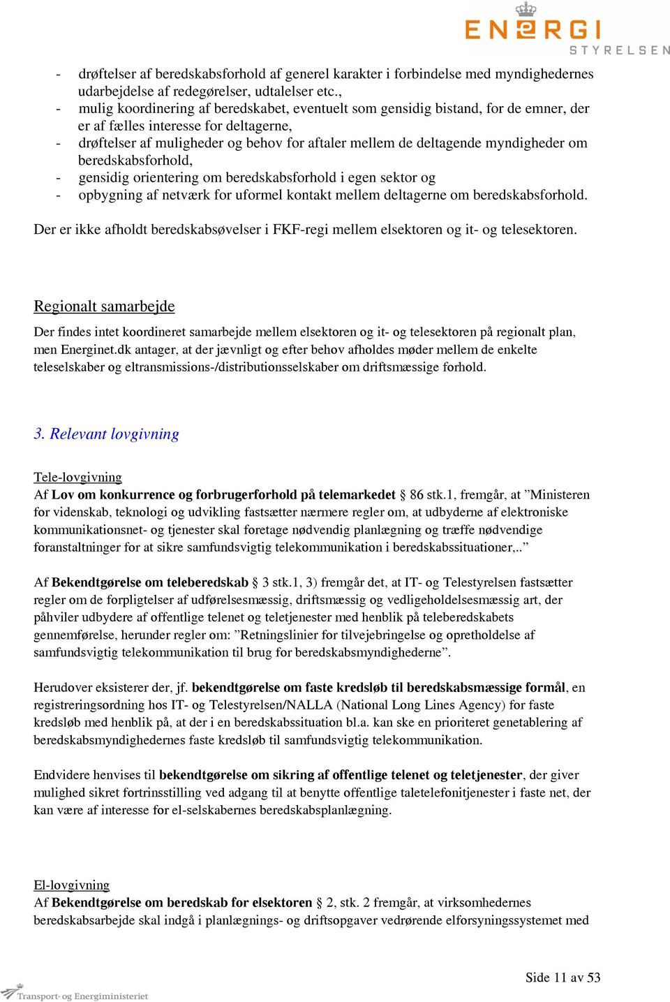 myndigheder om beredskabsforhold, - gensidig orientering om beredskabsforhold i egen sektor og - opbygning af netværk for uformel kontakt mellem deltagerne om beredskabsforhold.