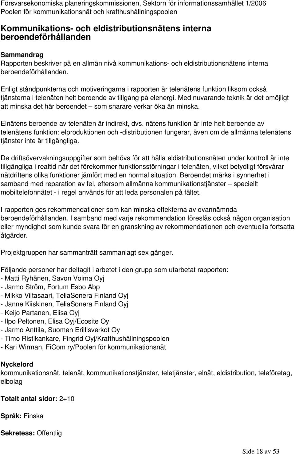 Enligt ståndpunkterna och motiveringarna i rapporten är telenätens funktion liksom också tjänsterna i telenäten helt beroende av tillgång på elenergi.