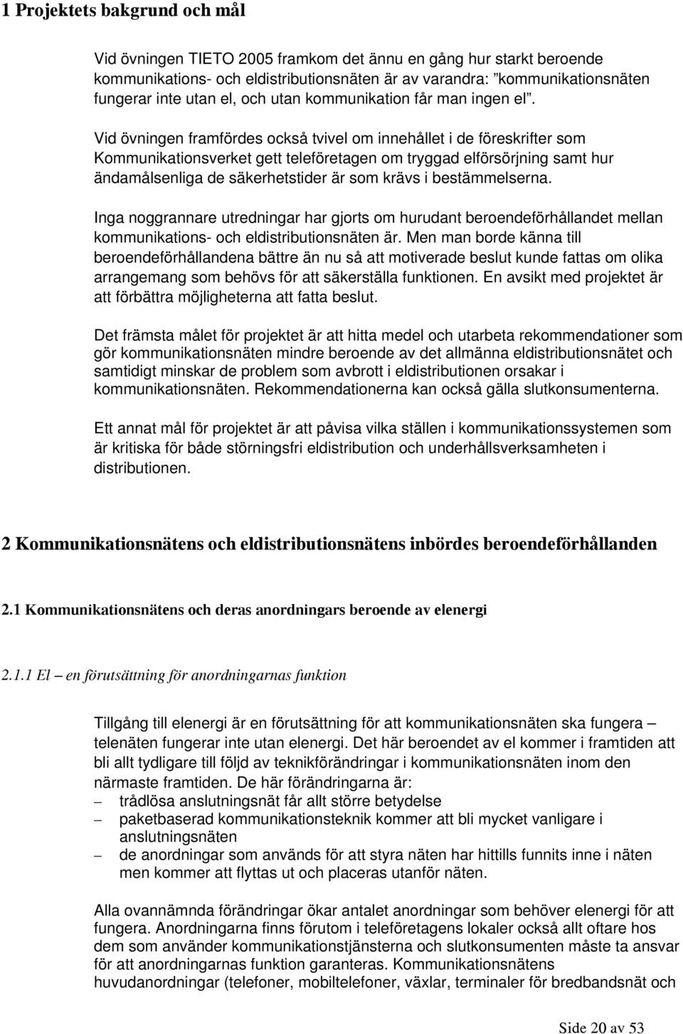 Vid övningen framfördes också tvivel om innehållet i de föreskrifter som Kommunikationsverket gett teleföretagen om tryggad elförsörjning samt hur ändamålsenliga de säkerhetstider är som krävs i