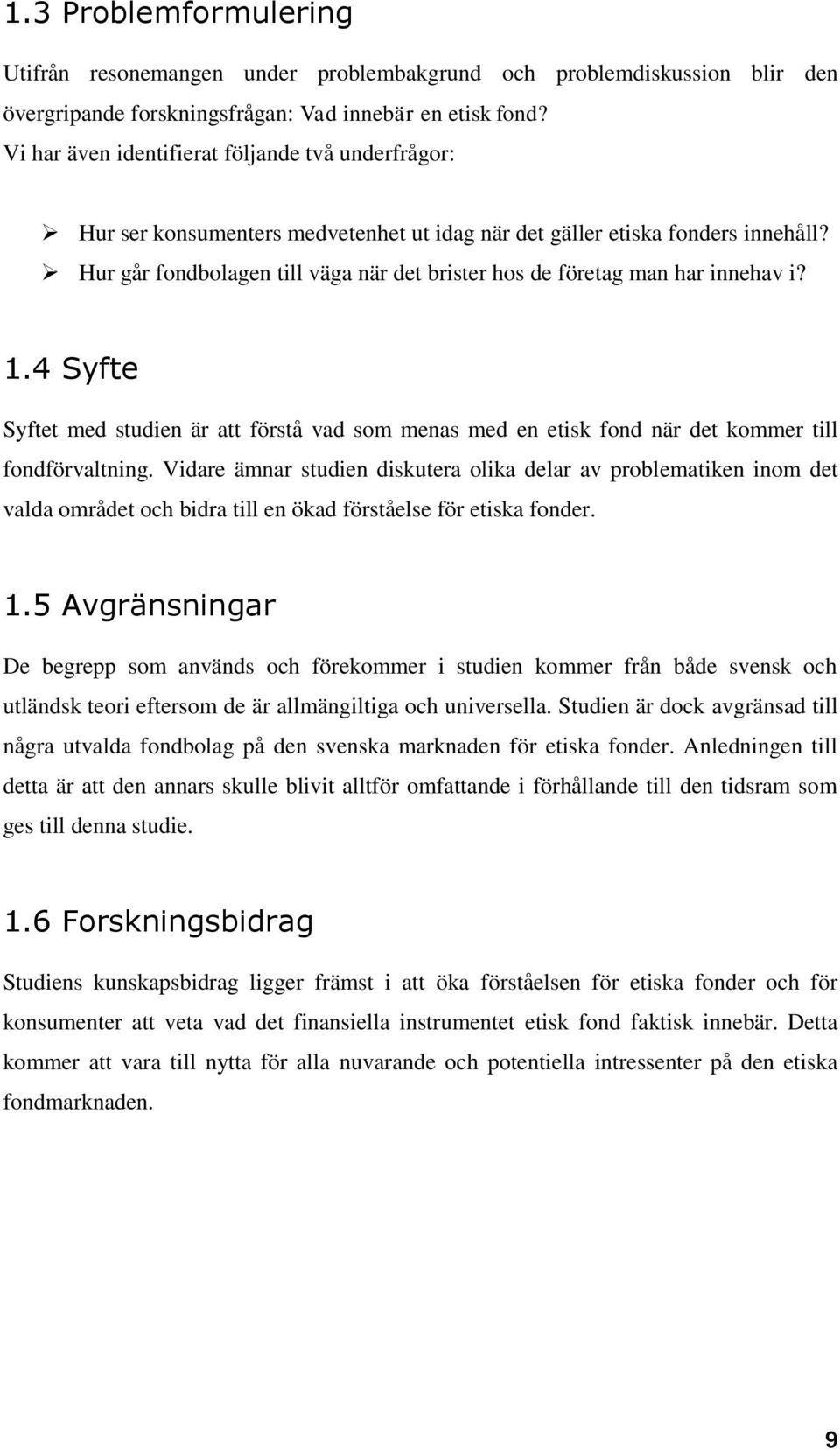 Hur går fondbolagen till väga när det brister hos de företag man har innehav i? 1.4 Syfte Syftet med studien är att förstå vad som menas med en etisk fond när det kommer till fondförvaltning.