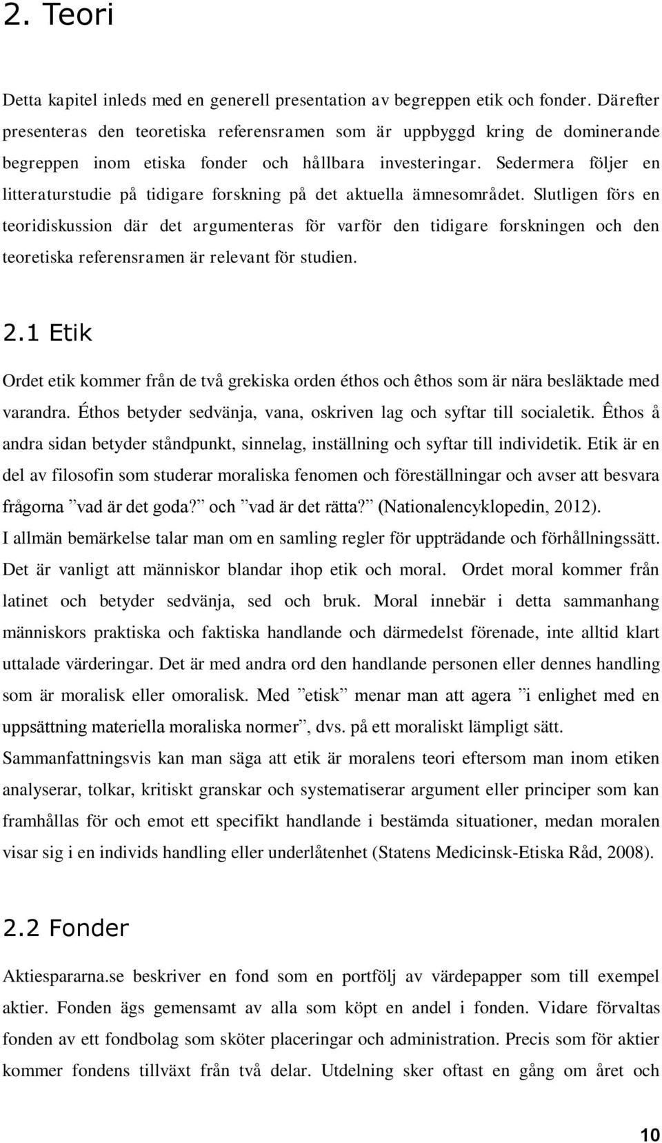 Sedermera följer en litteraturstudie på tidigare forskning på det aktuella ämnesområdet.