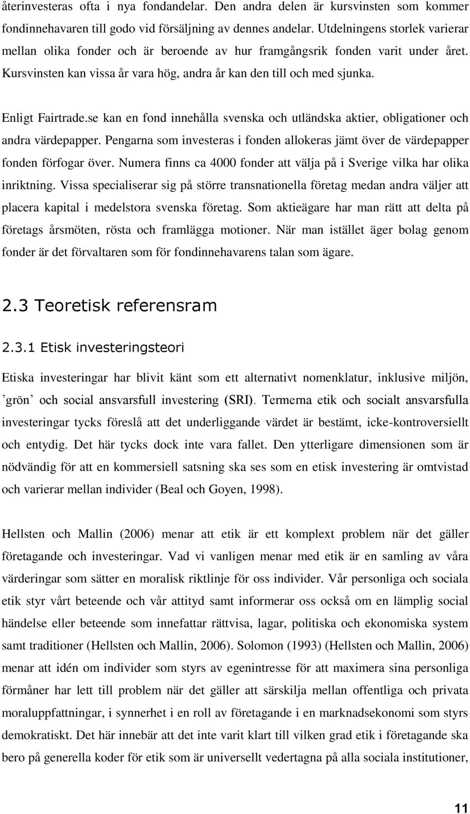 Enligt Fairtrade.se kan en fond innehålla svenska och utländska aktier, obligationer och andra värdepapper. Pengarna som investeras i fonden allokeras jämt över de värdepapper fonden förfogar över.