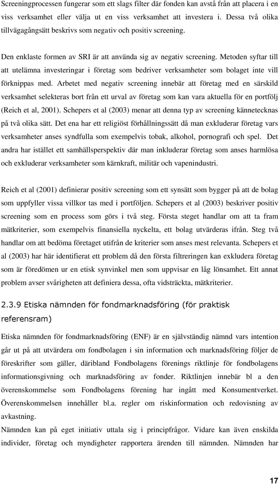 Metoden syftar till att utelämna investeringar i företag som bedriver verksamheter som bolaget inte vill förknippas med.