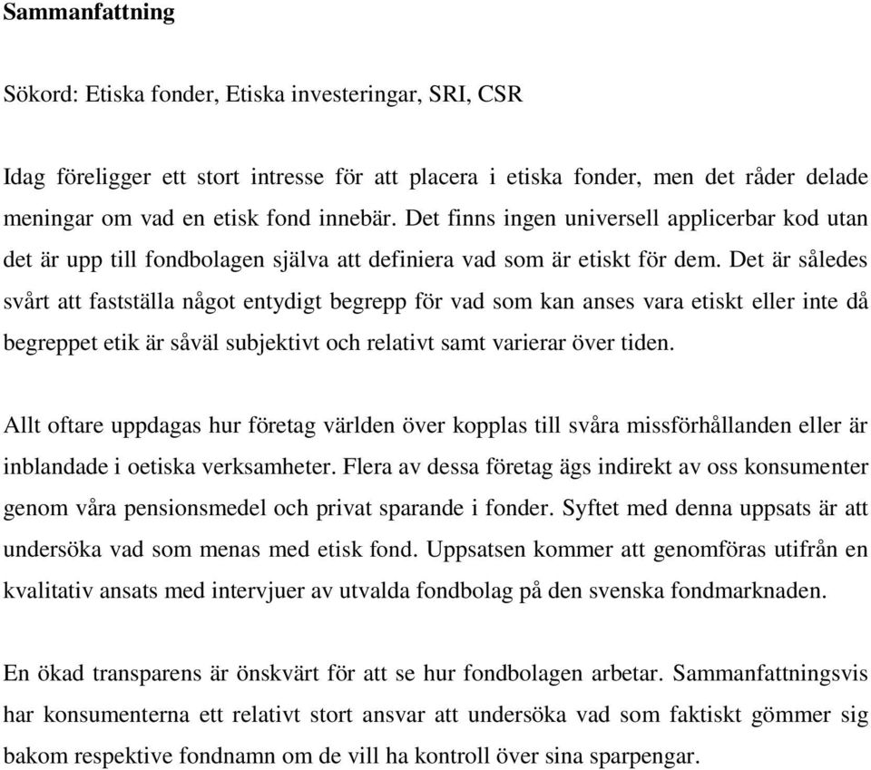 Det är således svårt att fastställa något entydigt begrepp för vad som kan anses vara etiskt eller inte då begreppet etik är såväl subjektivt och relativt samt varierar över tiden.